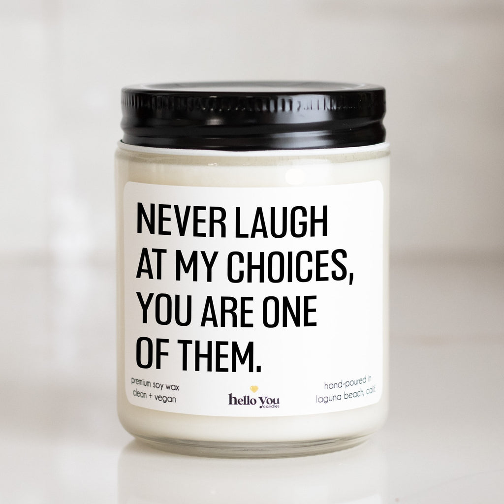Never laugh at my choices you are one of them Personalized Candle - hello-you-candles