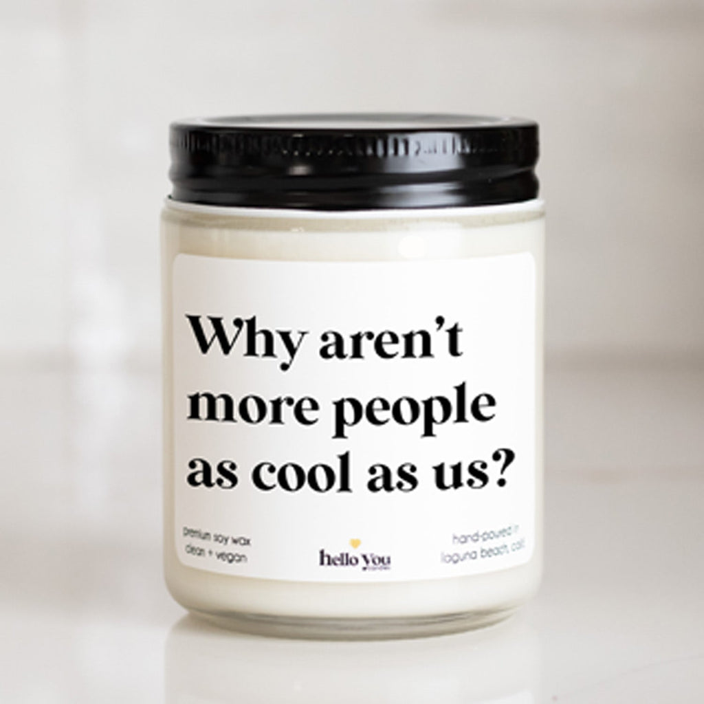 Why Aren't More People as Cool as Us Candle - hello-you-candles