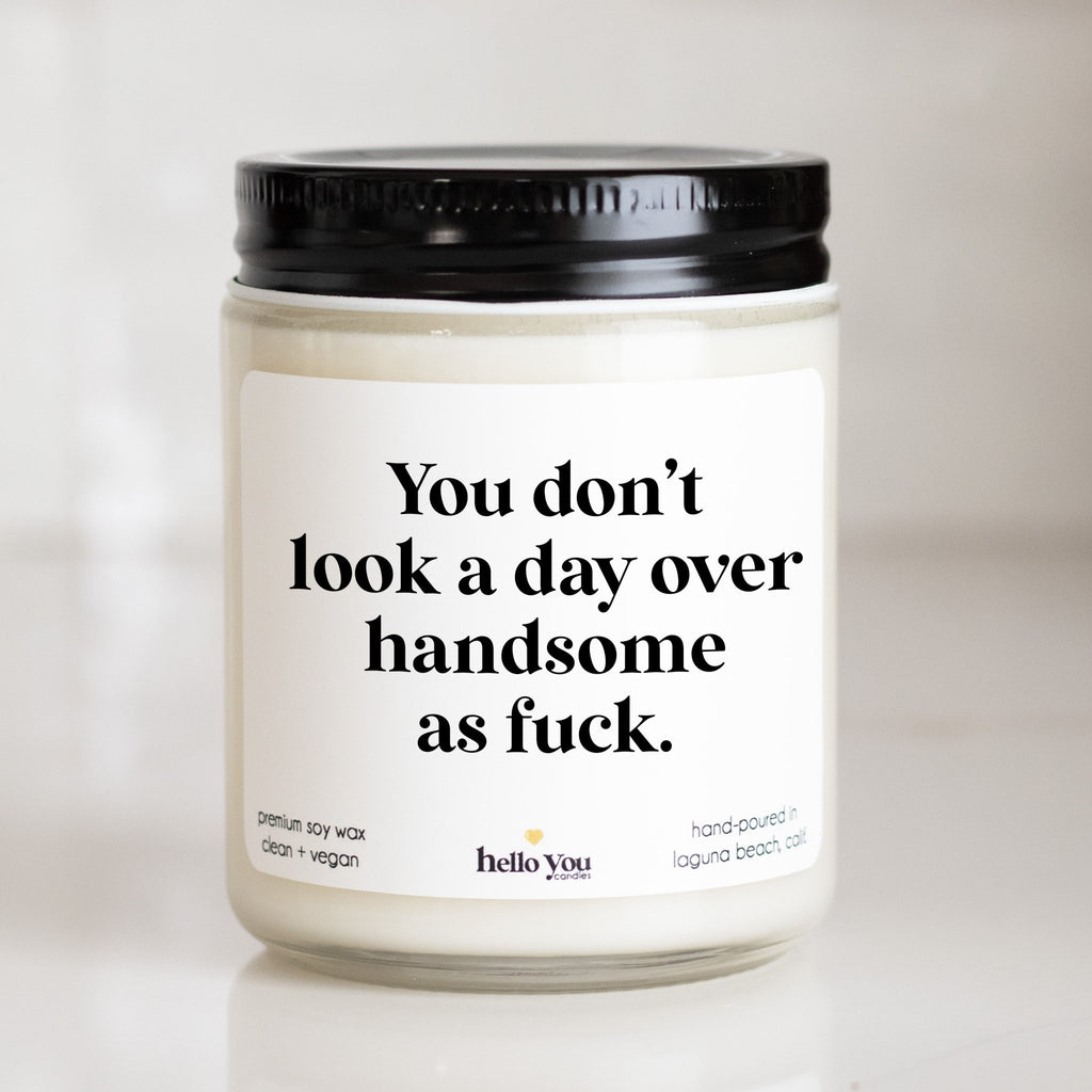 You don't look a day over handsome as fuck - Personalized candle gift for him - hello-you-candles
