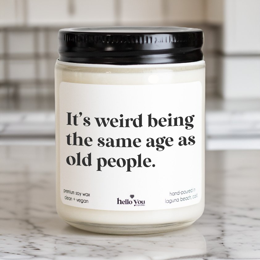 It's Weird Being the Same Age as Old People Candle - hello-you-candles