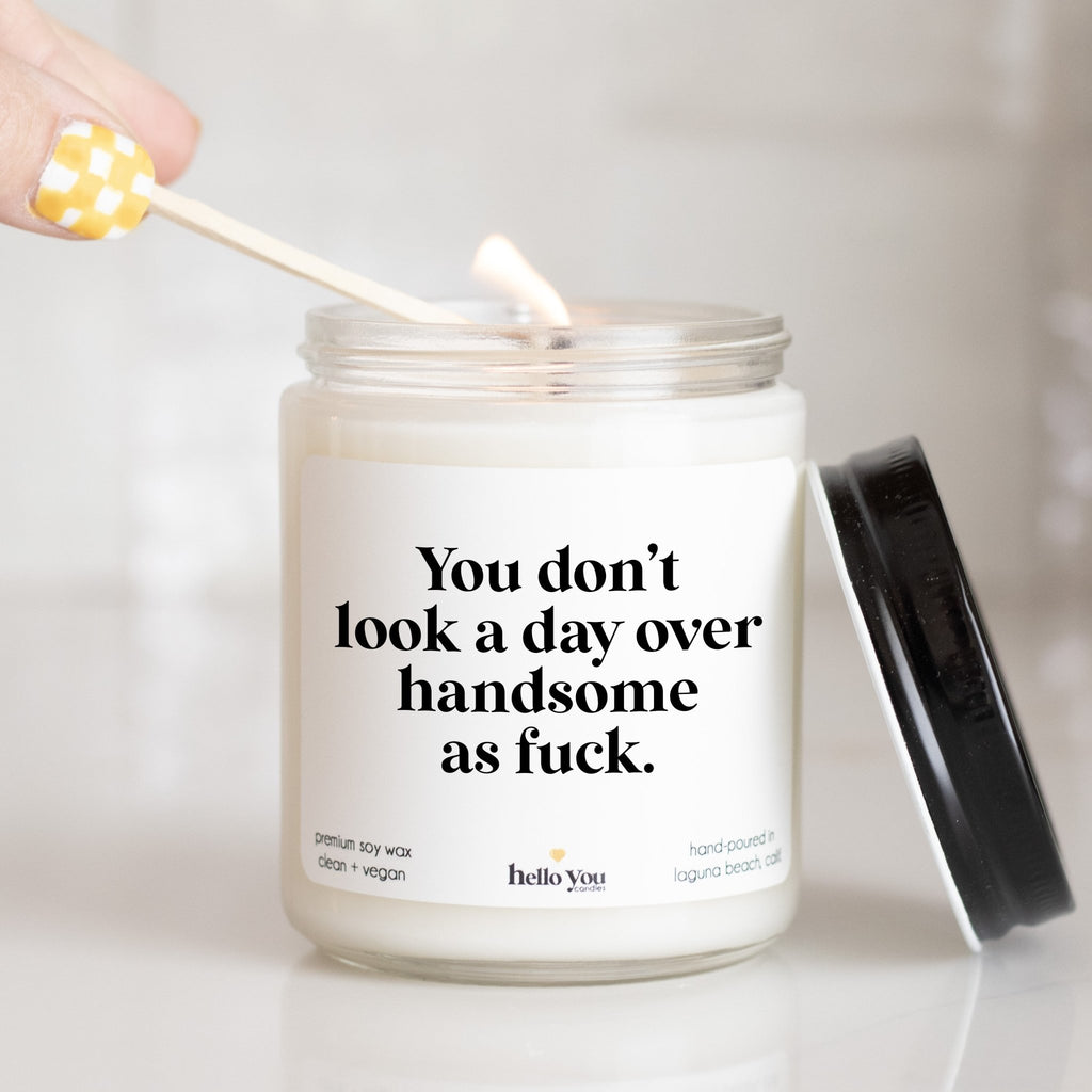 You don't look a day over handsome as fuck - Personalized candle gift for him - hello-you-candles